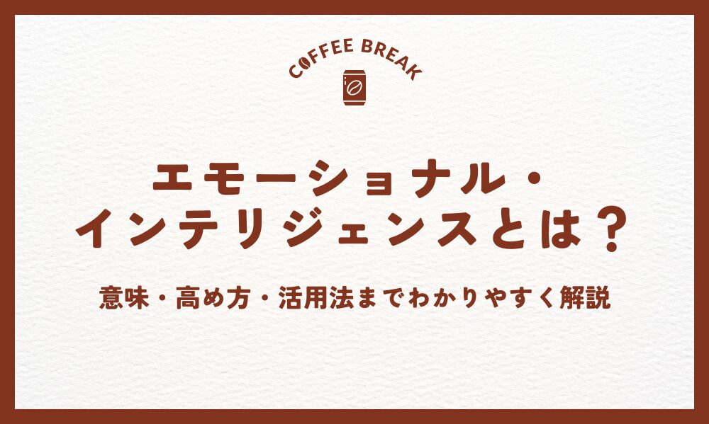 エモーショナルインテリジェンスとは？意味・高め方・活用法までわかりやすく解説