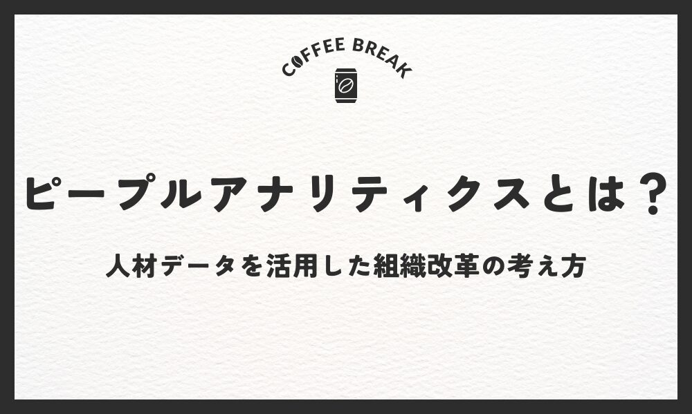 ピープルアナリティクスとは？人材データを活用した組織改革の考え方