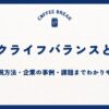 ワークライフバランスとは？意味・実現方法・企業の事例・課題までわかりやすく解説