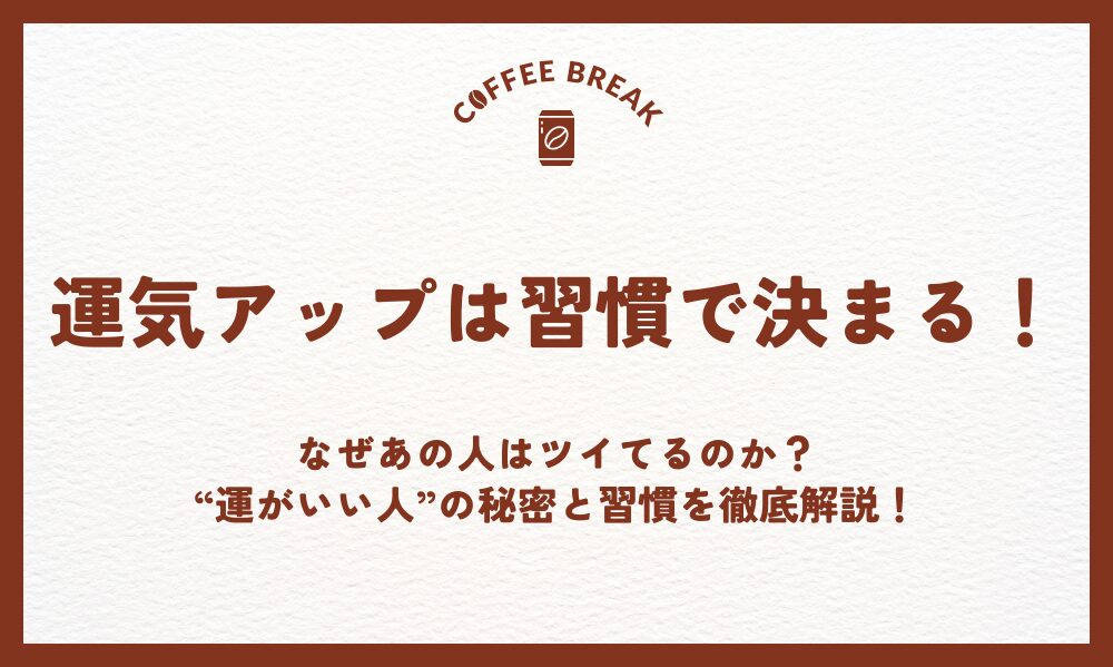 運気アップは習慣で決まる！｜なぜあの人はツイてるのか？“運がいい人”の秘密と習慣を徹底解説！