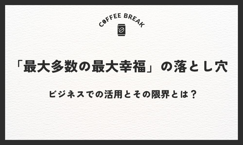 「最大多数の最大幸福」の落とし穴　ビジネスでの活用とその限界とは？