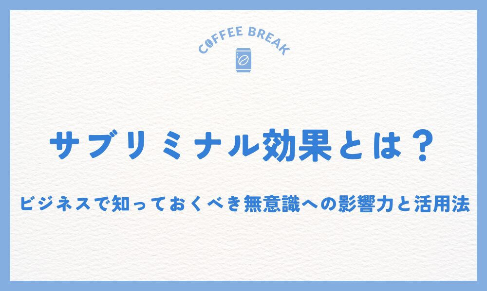 サブリミナル効果とは？ビジネスで知っておくべき無意識への影響力と活用法